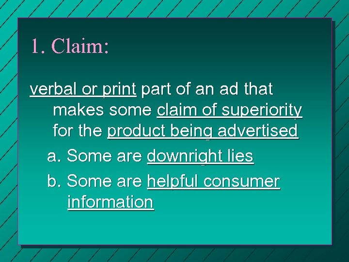 1. Claim: verbal or print part of an ad that makes some claim of