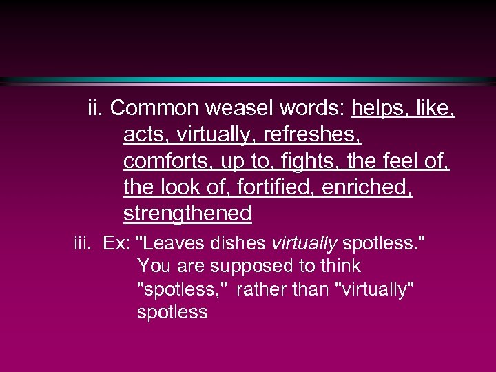 ii. Common weasel words: helps, like, acts, virtually, refreshes, comforts, up to, fights, the