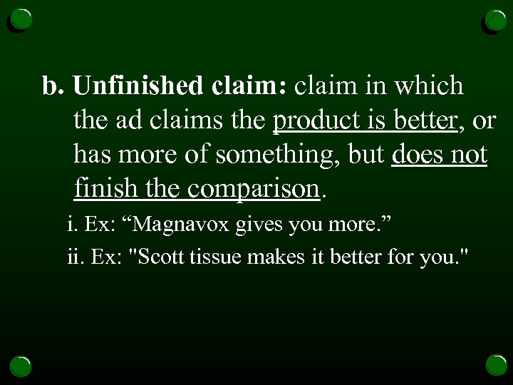 b. Unfinished claim: claim in which the ad claims the product is better, or