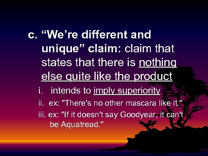 c. “We’re different and unique” claim: claim that states that there is nothing else