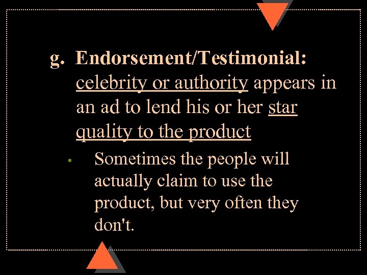 g. Endorsement/Testimonial: celebrity or authority appears in an ad to lend his or her