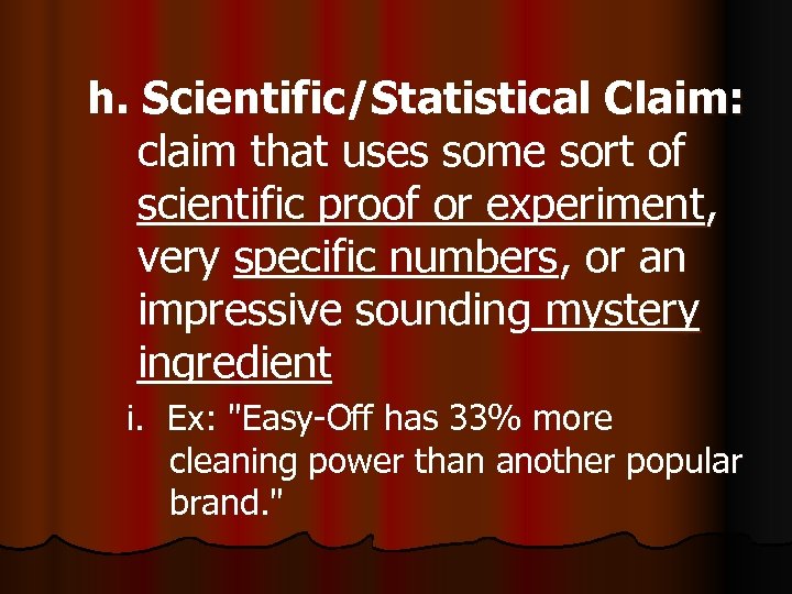 h. Scientific/Statistical Claim: claim that uses some sort of scientific proof or experiment, very
