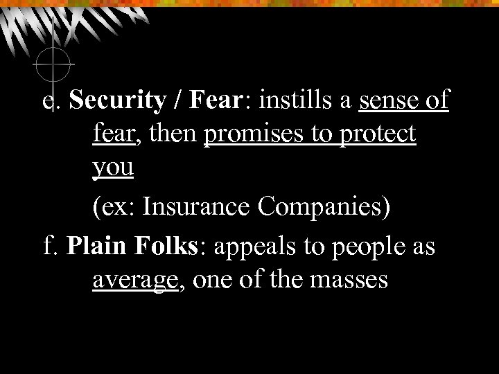 e. Security / Fear: instills a sense of fear, then promises to protect you