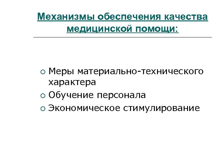 Механизмы обеспечения качества медицинской помощи: Меры материально-технического характера Обучение персонала Экономическое стимулирование 