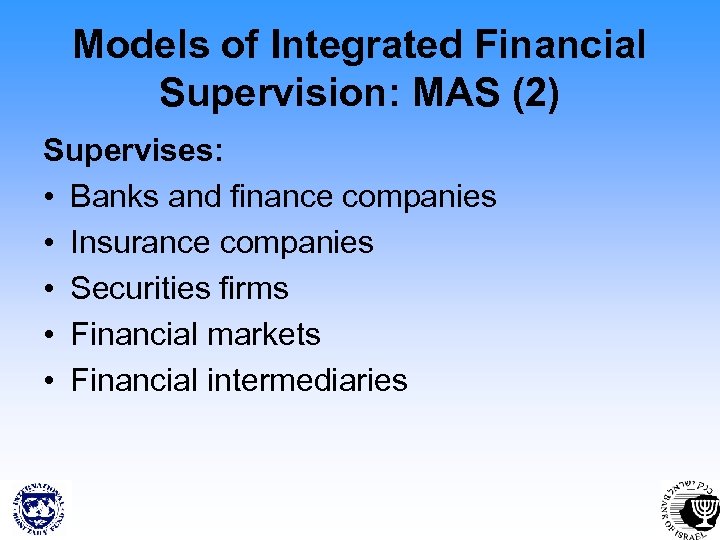 Models of Integrated Financial Supervision: MAS (2) Supervises: • Banks and finance companies •