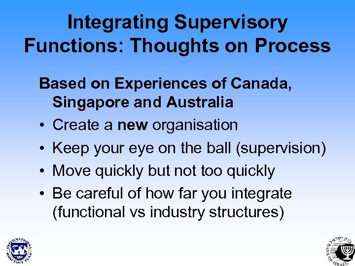 Integrating Supervisory Functions: Thoughts on Process Based on Experiences of Canada, Singapore and Australia