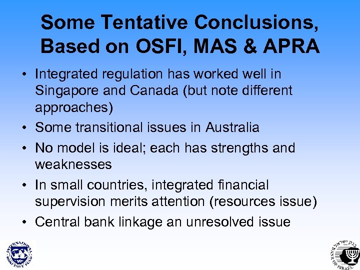 Some Tentative Conclusions, Based on OSFI, MAS & APRA • Integrated regulation has worked