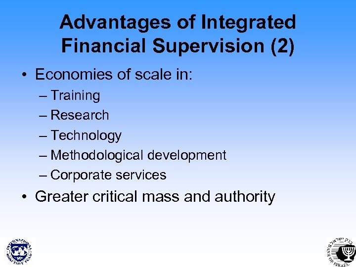 Advantages of Integrated Financial Supervision (2) • Economies of scale in: – Training –