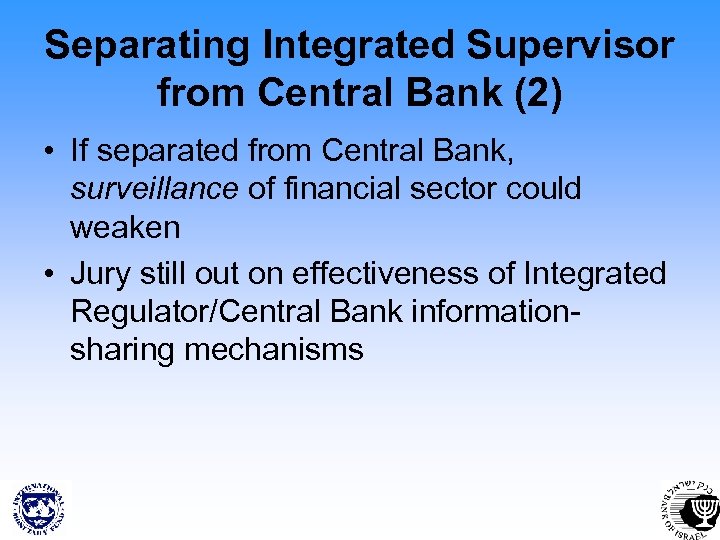 Separating Integrated Supervisor from Central Bank (2) • If separated from Central Bank, surveillance