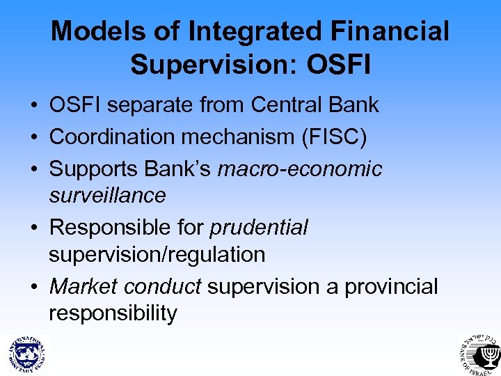 Models of Integrated Financial Supervision: OSFI • OSFI separate from Central Bank • Coordination