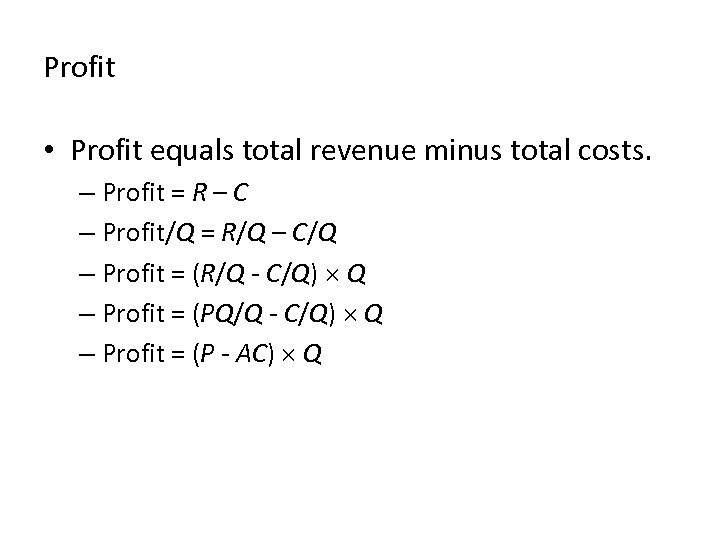 Profit • Profit equals total revenue minus total costs. – Profit = R –