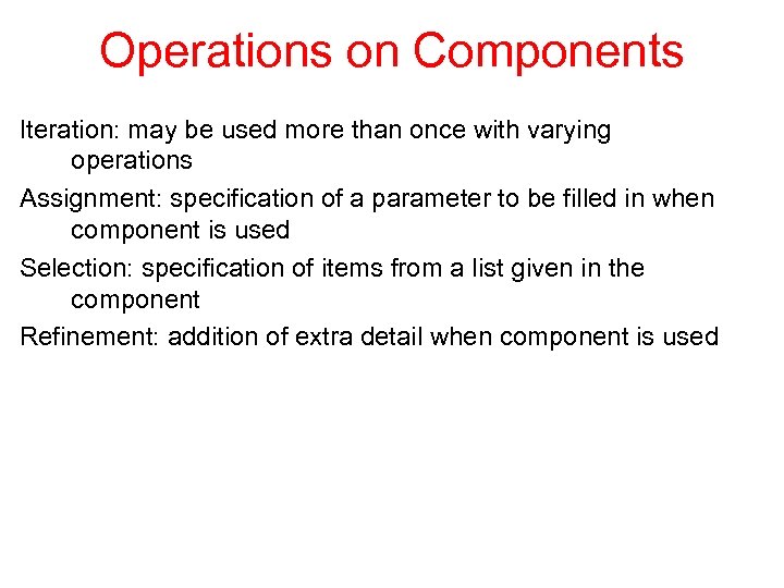 Operations on Components Iteration: may be used more than once with varying operations Assignment: