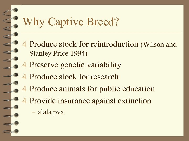 Why Captive Breed? 4 Produce stock for reintroduction (Wilson and Stanley Price 1994) 4