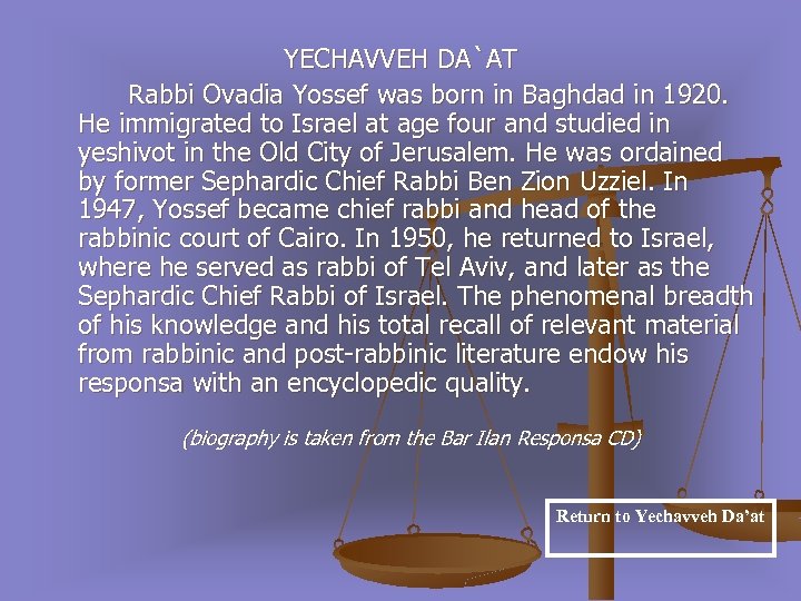 YECHAVVEH DA`AT Rabbi Ovadia Yossef was born in Baghdad in 1920. He immigrated to