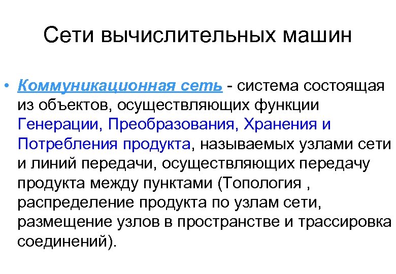 Сети вычислительных машин • Коммуникационная сеть система состоящая из объектов, осуществляющих функции Генерации, Преобразования,
