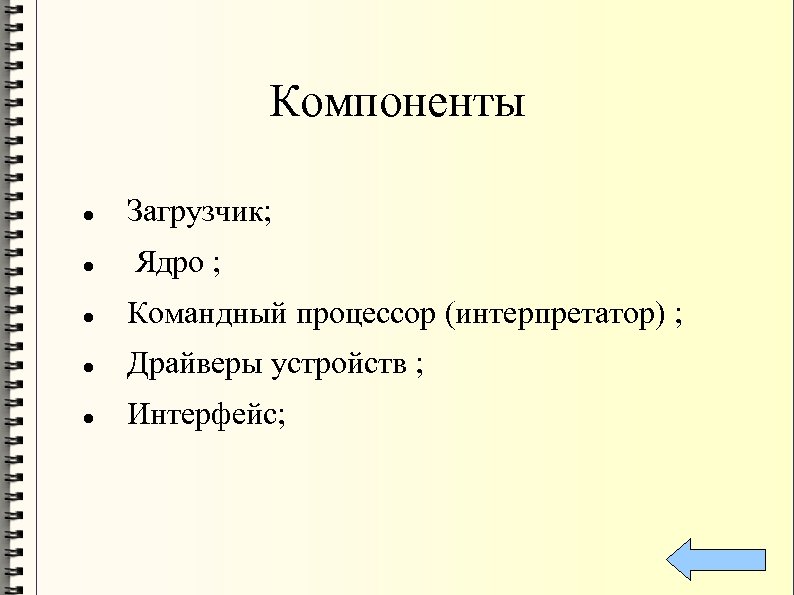 Компоненты Загрузчик; Ядро ; Командный процессор (интерпретатор) ; Драйверы устройств ; Интерфейс; 