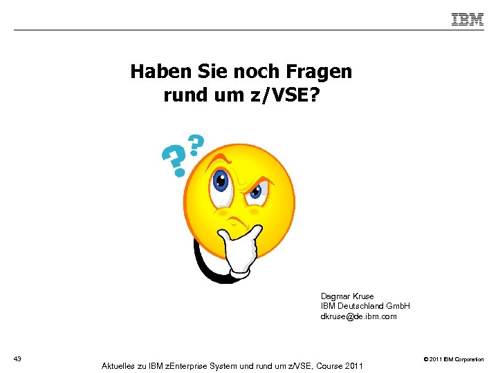 Haben Sie noch Fragen rund um z/VSE? Dagmar Kruse IBM Deutschland Gmb. H dkruse@de.