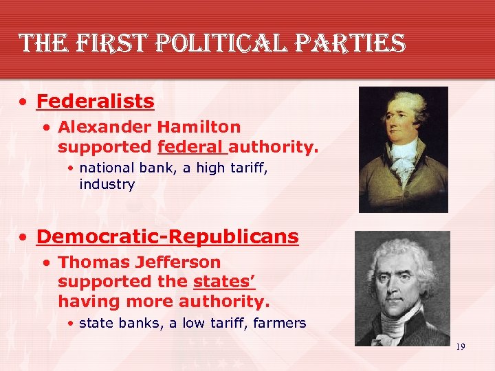 the first Political Parties • Federalists • Alexander Hamilton supported federal authority. • national