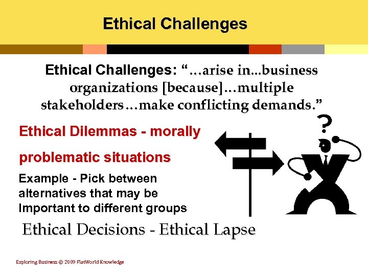 Ethical Challenges: “…arise in. . . business organizations [because]…multiple stakeholders…make conflicting demands. ” Ethical