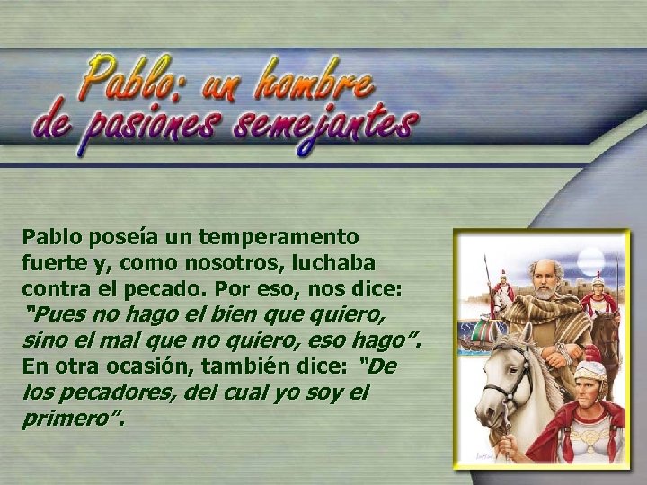 Pablo poseía un temperamento fuerte y, como nosotros, luchaba contra el pecado. Por eso,