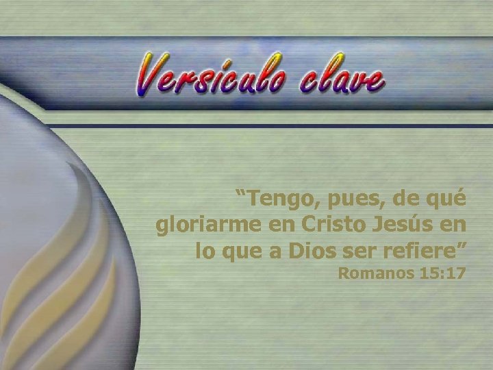 “Tengo, pues, de qué gloriarme en Cristo Jesús en lo que a Dios ser