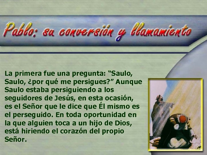 La primera fue una pregunta: “Saulo, ¿por qué me persigues? ” Aunque Saulo estaba