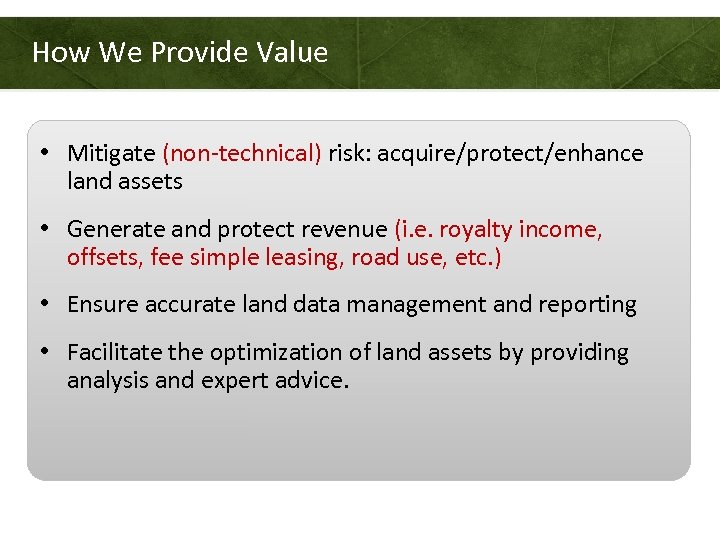 How We Provide Value • Mitigate (non-technical) risk: acquire/protect/enhance land assets • Generate and