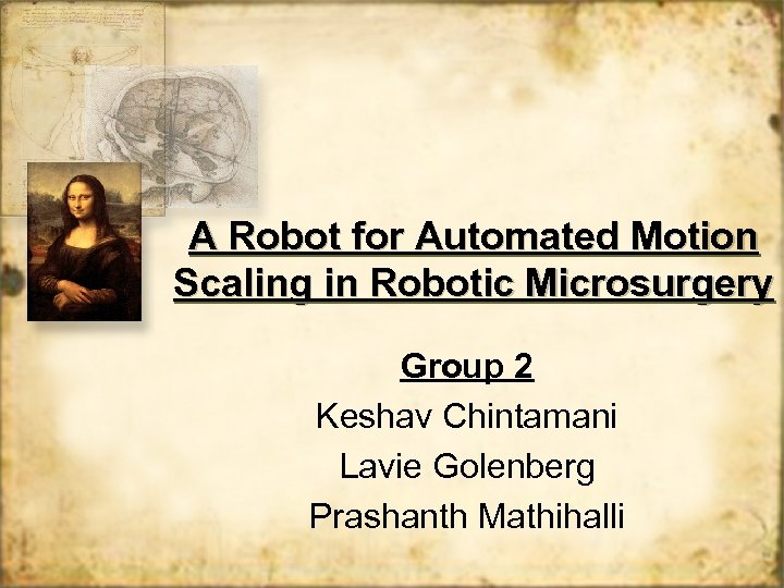 A Robot for Automated Motion Scaling in Robotic Microsurgery Group 2 Keshav Chintamani Lavie