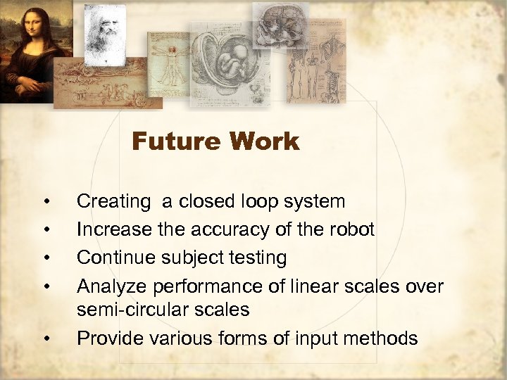 Future Work • • • Creating a closed loop system Increase the accuracy of