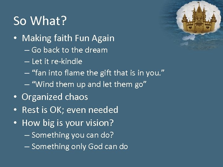 So What? • Making faith Fun Again – Go back to the dream –
