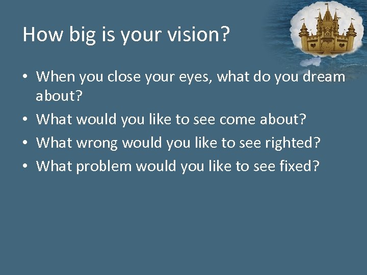 How big is your vision? • When you close your eyes, what do you