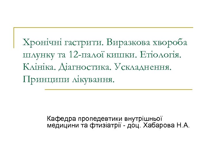 Хронічні гастрити. Виразкова хвороба шлунку та 12 -палої кишки. Етіологія. Клініка. Діагностика. Ускладнення. Принципи