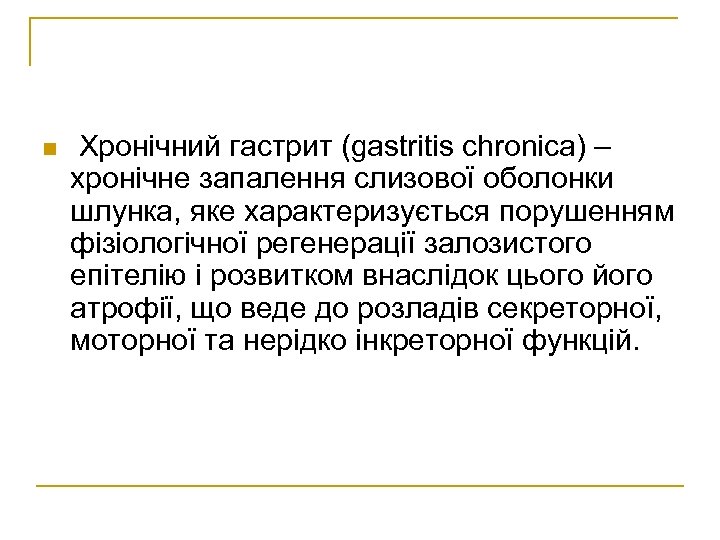 n Хронічний гастрит (gastritis chronica) – хронічне запалення слизової оболонки шлунка, яке характеризується порушенням