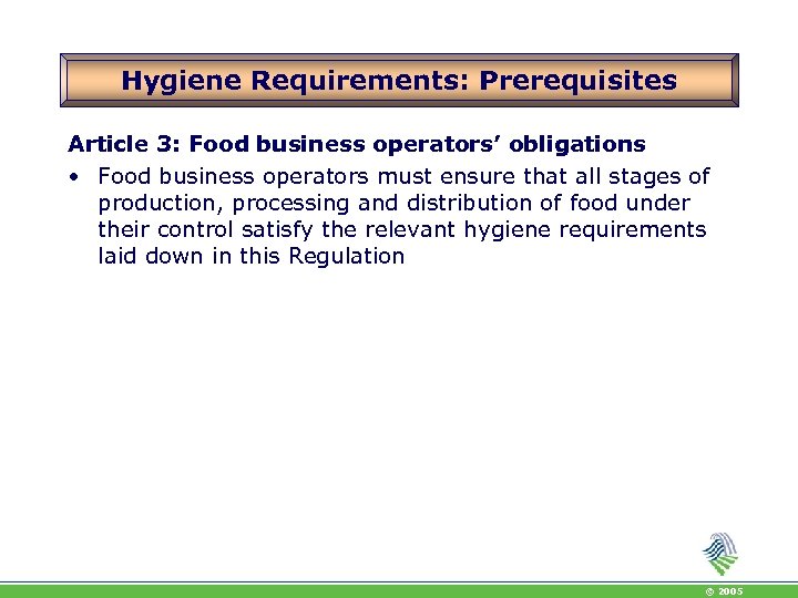 Hygiene Requirements: Prerequisites Article 3: Food business operators’ obligations • Food business operators must