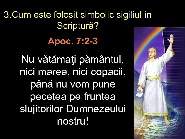 3. Cum este folosit simbolic sigiliul în Scriptură? Apoc. 7: 2 -3 Nu vătămaţi
