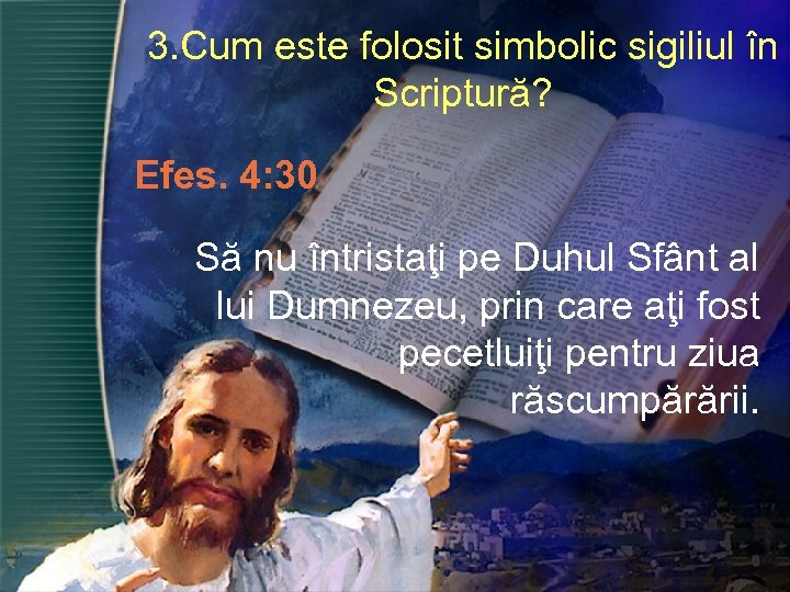 3. Cum este folosit simbolic sigiliul în Scriptură? Efes. 4: 30 Să nu întristaţi