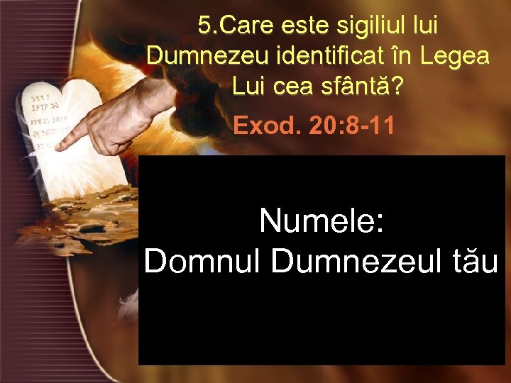 5. Care este sigiliul lui Dumnezeu identificat în Legea Lui cea sfântă? Exod. 20: