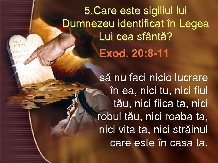 5. Care este sigiliul lui Dumnezeu identificat în Legea Lui cea sfântă? Exod. 20: