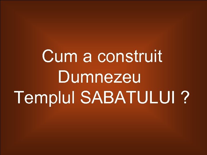 Cum a construit Dumnezeu Templul SABATULUI ? 