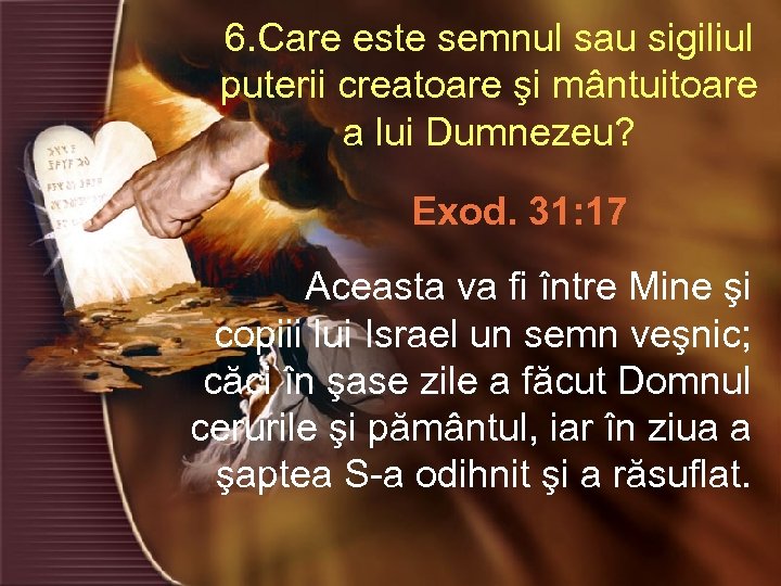 6. Care este semnul sau sigiliul puterii creatoare şi mântuitoare a lui Dumnezeu? Exod.