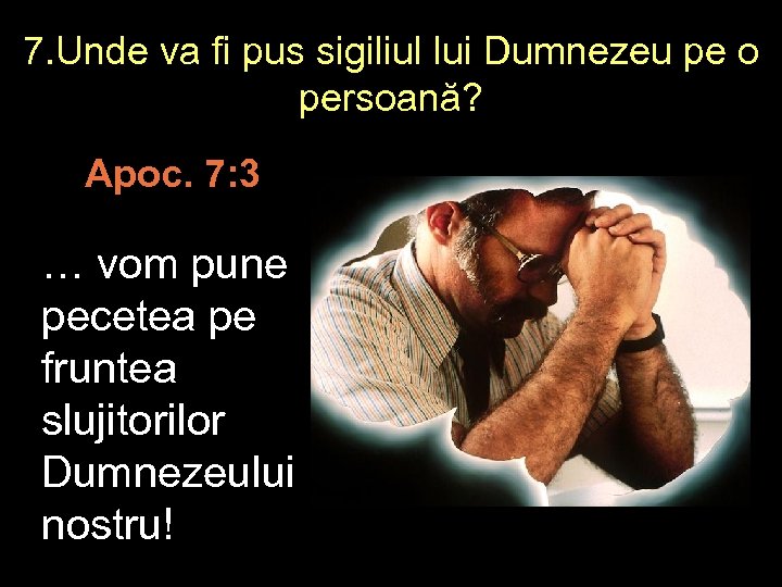 7. Unde va fi pus sigiliul lui Dumnezeu pe o persoană? Apoc. 7: 3