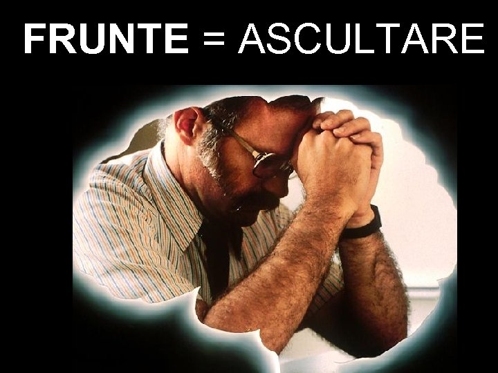 FRUNTE = ASCULTARE 