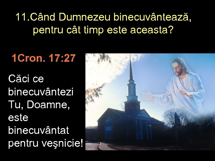 11. Când Dumnezeu binecuvântează, pentru cât timp este aceasta? 1 Cron. 17: 27 Căci