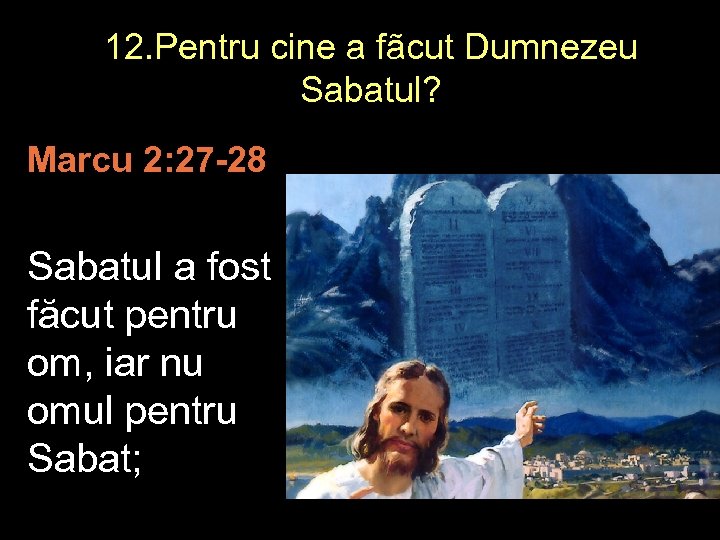 12. Pentru cine a fãcut Dumnezeu Sabatul? Marcu 2: 27 -28 Sabatul a fost