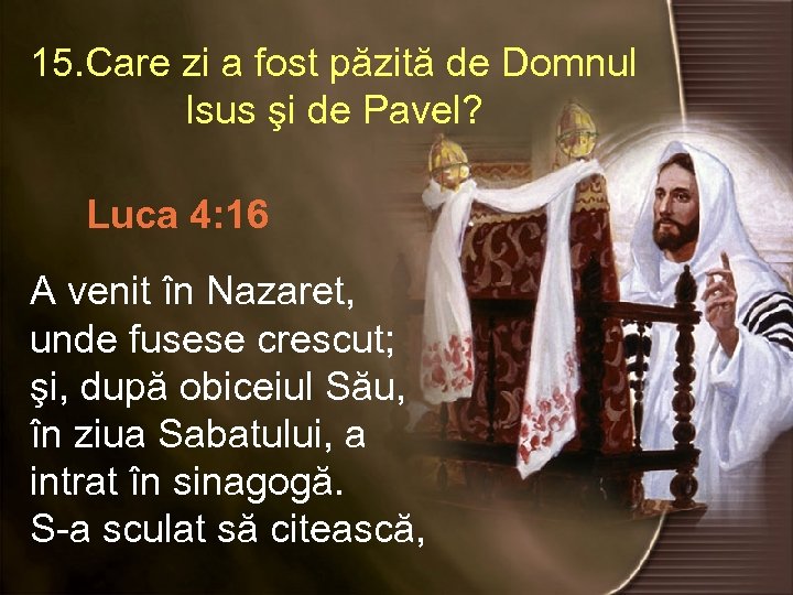 15. Care zi a fost păzită de Domnul Isus şi de Pavel? Luca 4:
