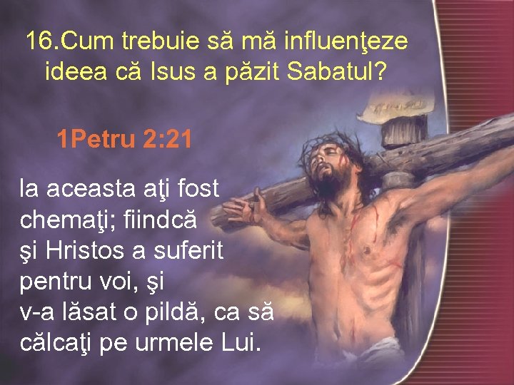 16. Cum trebuie să mă influenţeze ideea că Isus a păzit Sabatul? 1 Petru