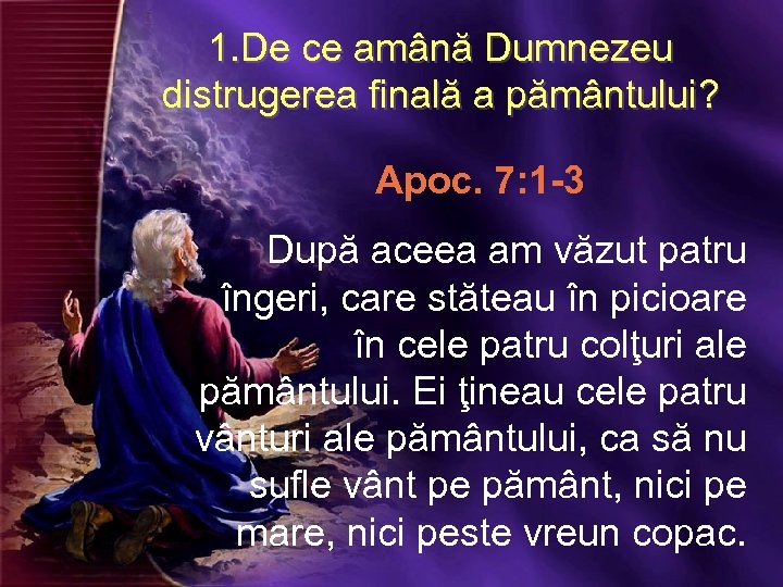 1. De ce amână Dumnezeu distrugerea finală a pământului? Apoc. 7: 1 -3 După