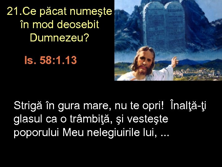 21. Ce păcat numeşte în mod deosebit Dumnezeu? Is. 58: 1. 13 Strigă în