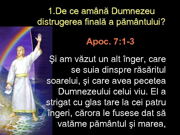 1. De ce amână Dumnezeu distrugerea finală a pământului? Apoc. 7: 1 -3 Şi