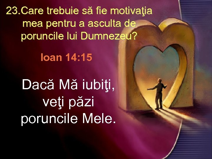 23. Care trebuie să fie motivaţia mea pentru a asculta de poruncile lui Dumnezeu?